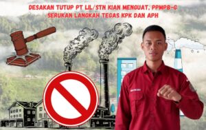 Desakan Tutup PT LIL/STN Kian Menguat, PPMPB-G Serukan Langkah Tegas KPK dan APH